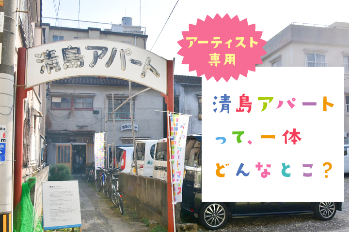 「清島アパート」って、一体どんなとこ？