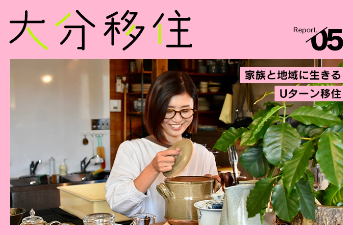 大分移住レポート Vol.05<br>心と体にごちそうを。 家族と地域に生きるUターン移住のカタチ。